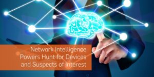 Network Intelligence Powers Hunt for Devices and Suspects of Interest - SS8 Networks