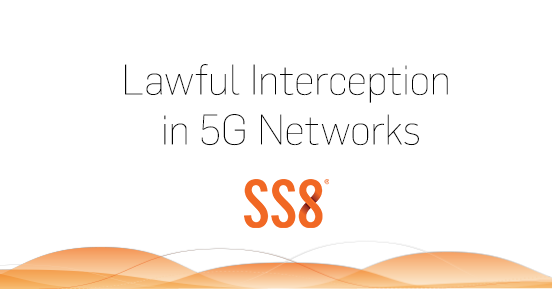 Lawful Interception in 5G Networks is Really Different - SS8 Networks