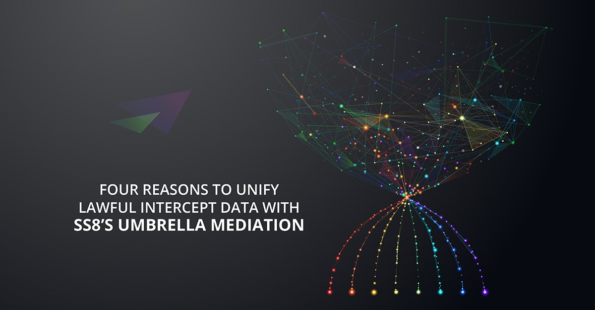 Four Reasons To Unify Lawful Intercept Data With SS8 Umbrella Mediation