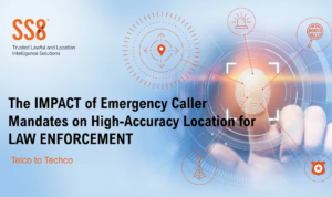SS8 presents The Impact of Emergency Caller Mandates on High-Accuracy Location for Law Enforcement
